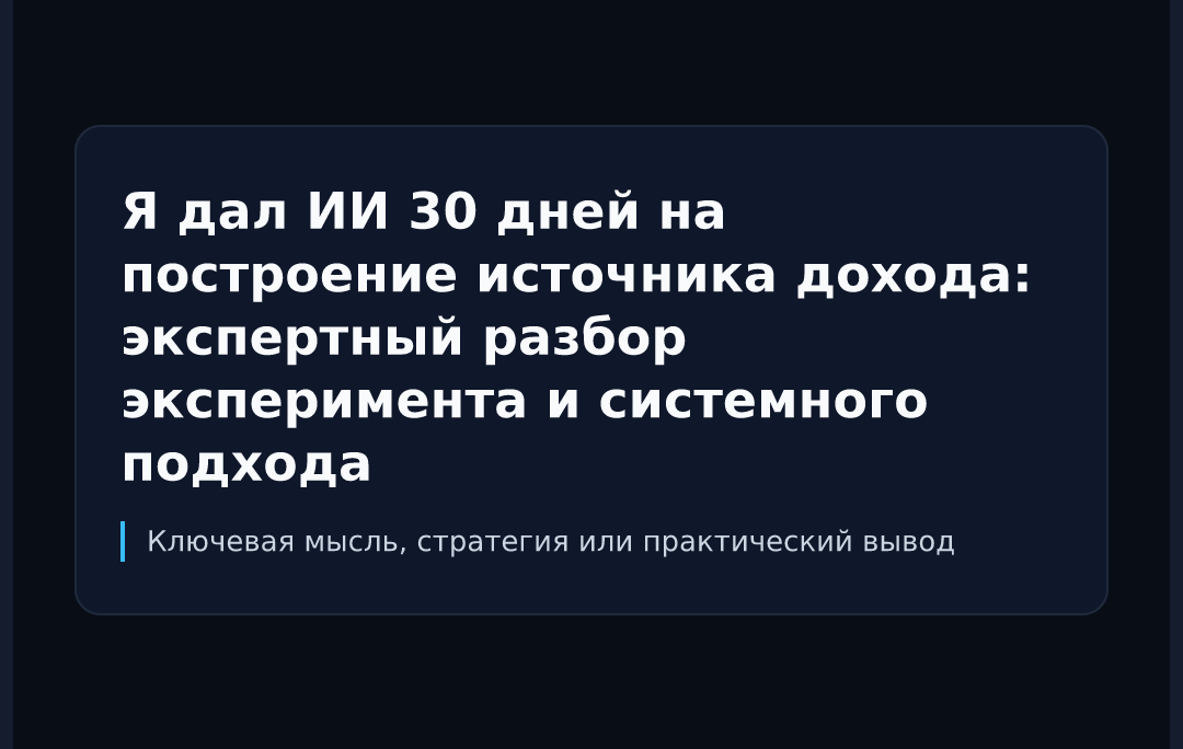 Я дал ИИ 30 дней на построение источника дохода: экспертный разбор эксперимента и системного подхода