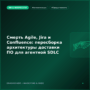 Смерть Agile, Jira и Confluence: пересборка архитектуры доставки ПО для агентной SDLC