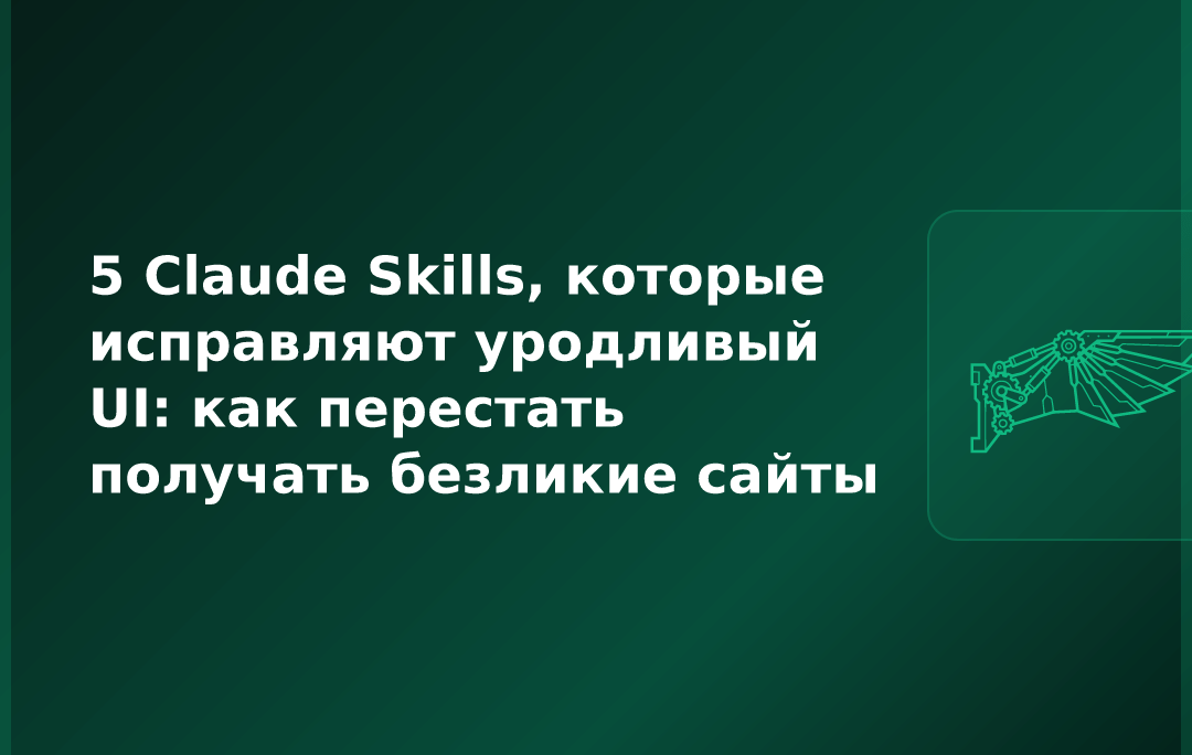 5 Claude Skills, которые исправляют уродливый UI: как перестать получать безликие сайты