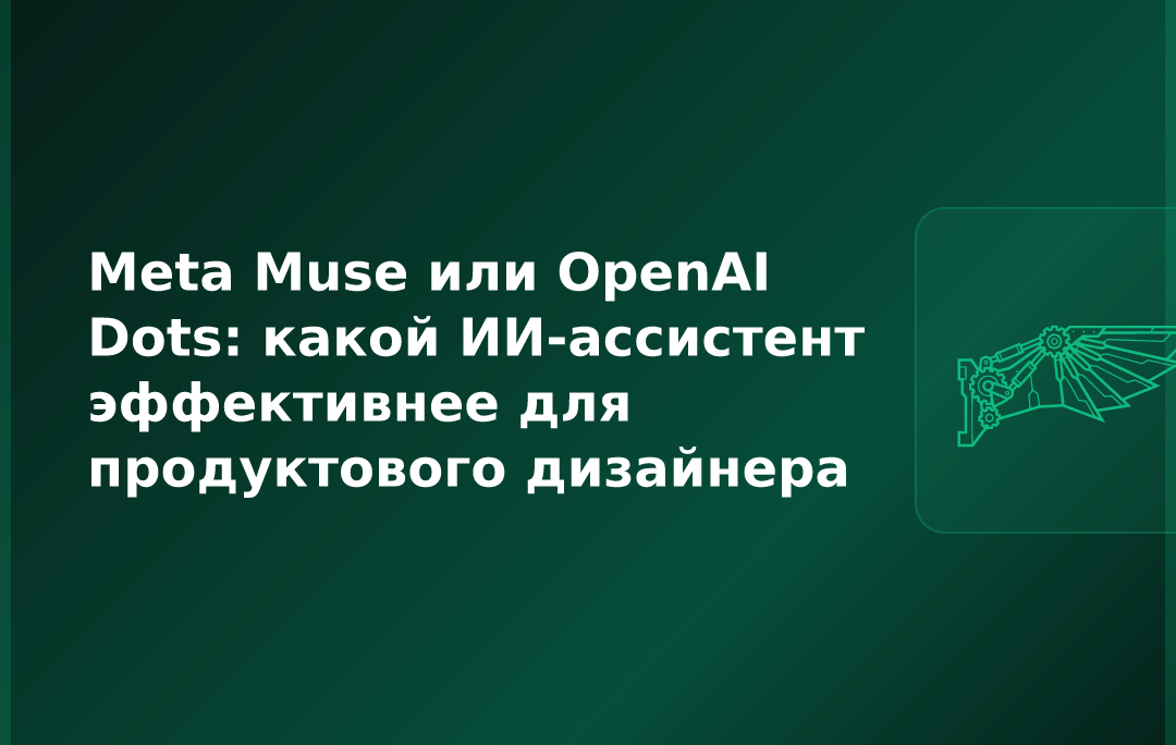 Meta Muse или OpenAI Dots: какой ИИ-ассистент эффективнее для продуктового дизайнера