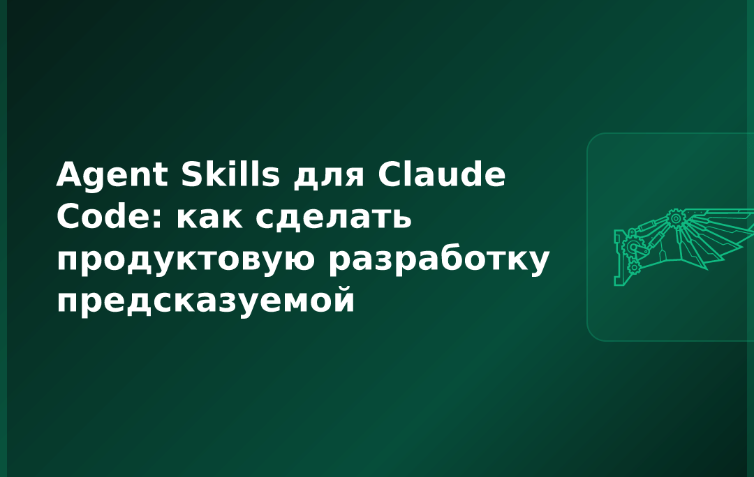 Agent Skills для Claude Code: как сделать продуктовую разработку предсказуемой