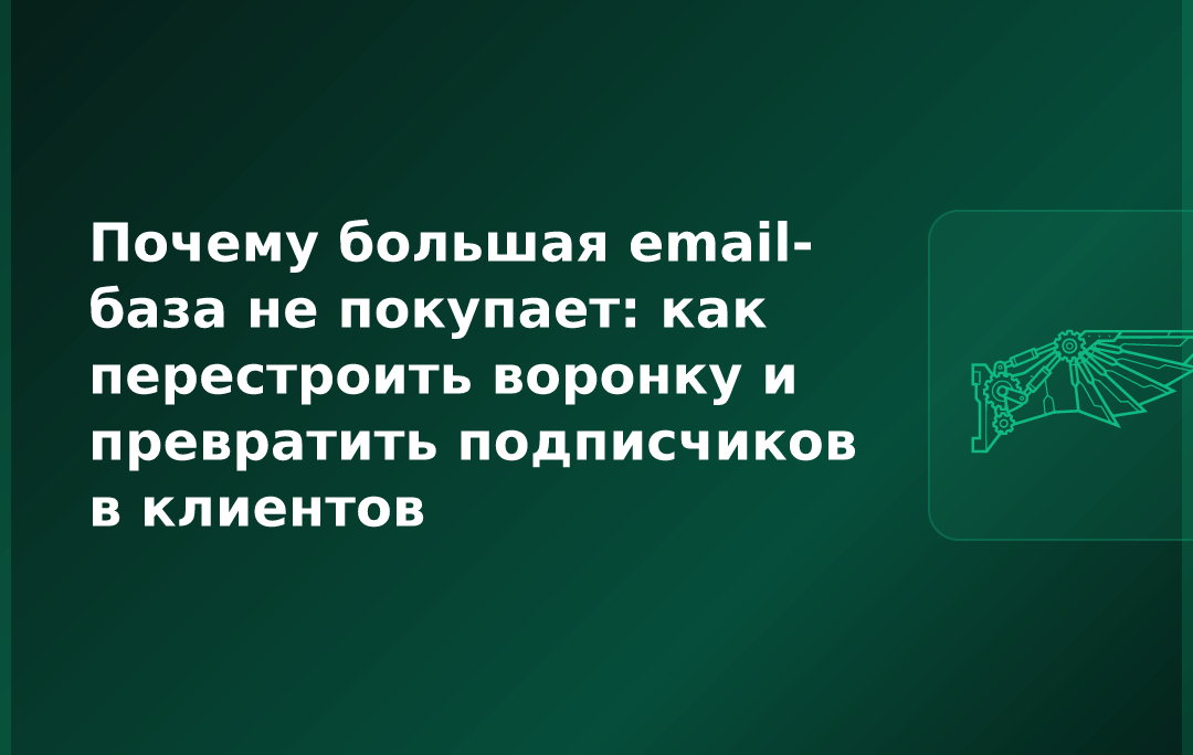 Почему большая email-база не покупает: как перестроить воронку и превратить подписчиков в клиентов