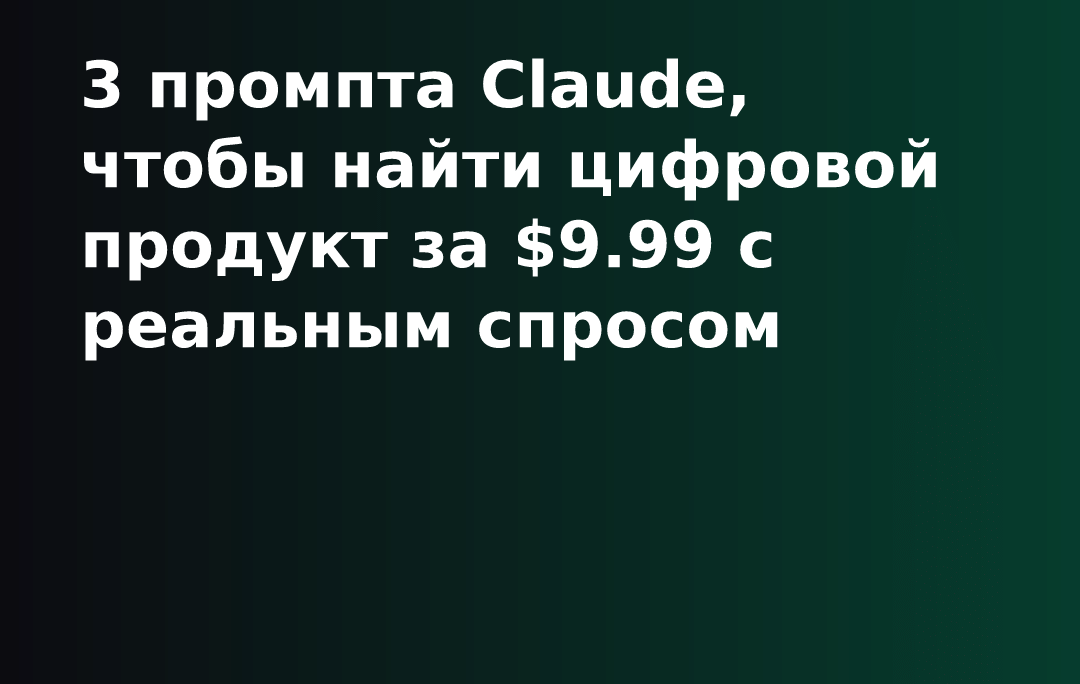3 промпта Claude, чтобы найти цифровой продукт за $9.99 с реальным спросом