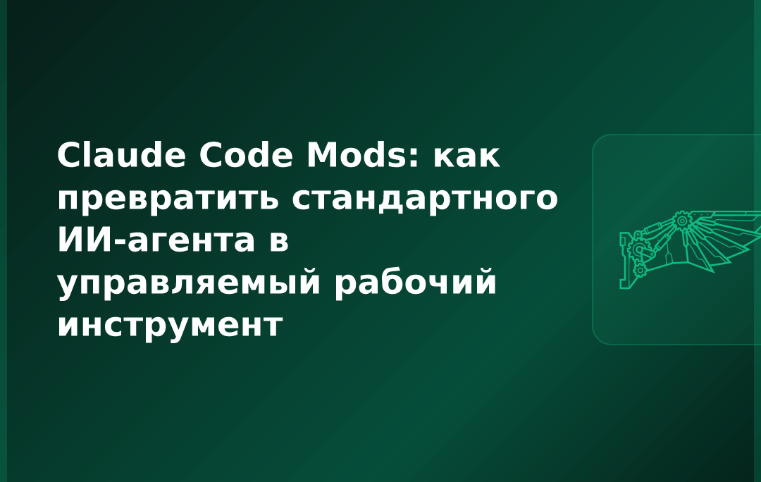 Claude Code Mods: как превратить стандартного ИИ-агента в управляемый рабочий инструмент